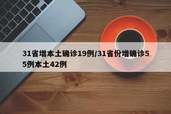 31省增本土确诊19例/31省份增确诊55例本土42例