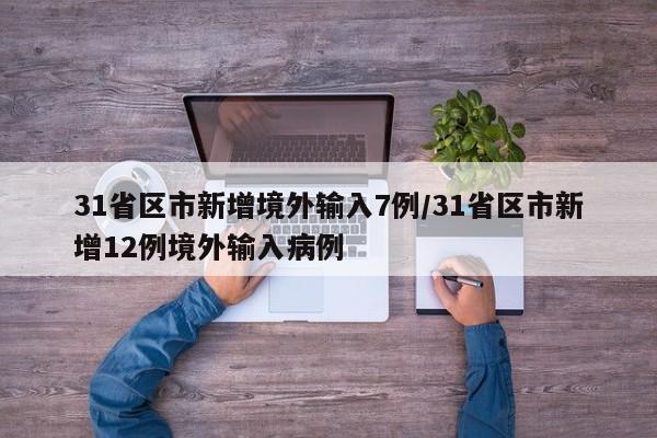 31省区市新增境外输入7例/31省区市新增12例境外输入病例