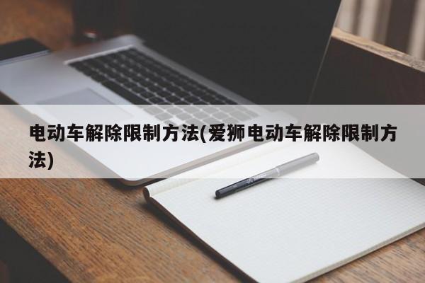 电动车解除限制方法(爱狮电动车解除限制方法)