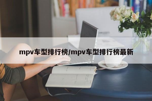 mpv车型排行榜/mpv车型排行榜最新