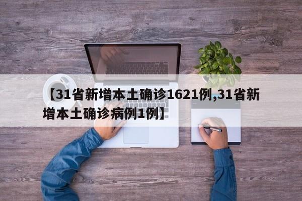 【31省新增本土确诊1621例,31省新增本土确诊病例1例】