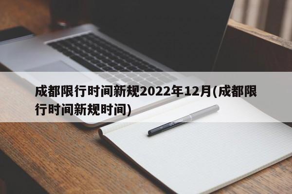 成都限行时间新规2022年12月(成都限行时间新规时间)
