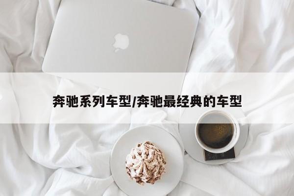 奔驰系列车型/奔驰最经典的车型