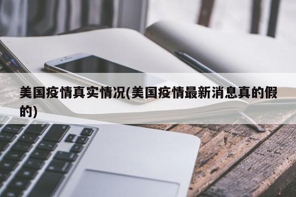 美国疫情真实情况(美国疫情最新消息真的假的)