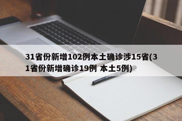 31省份新增102例本土确诊涉15省(31省份新增确诊19例 本土5例)