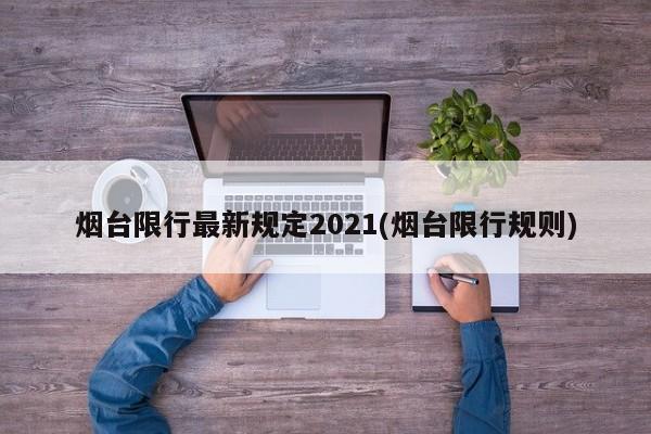 烟台限行最新规定2021(烟台限行规则)