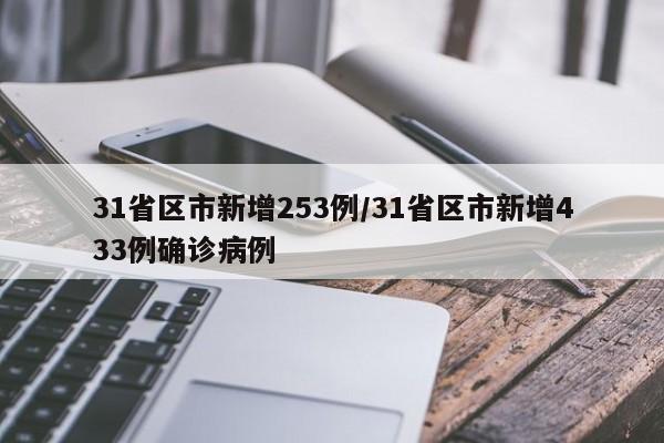 31省区市新增253例/31省区市新增433例确诊病例
