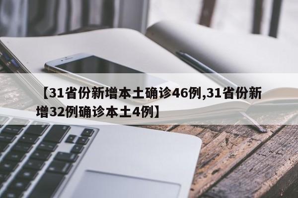 【31省份新增本土确诊46例,31省份新增32例确诊本土4例】