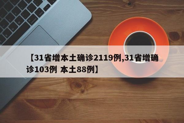【31省增本土确诊2119例,31省增确诊103例 本土88例】