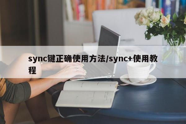 sync键正确使用方法/sync+使用教程