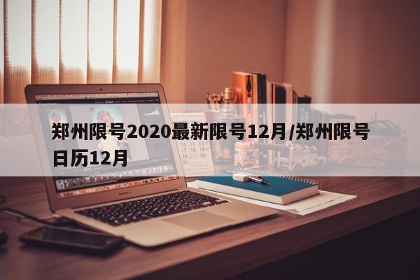 郑州限号2020最新限号12月/郑州限号日历12月