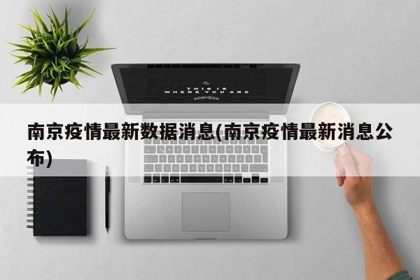 南京疫情最新数据消息(南京疫情最新消息公布)