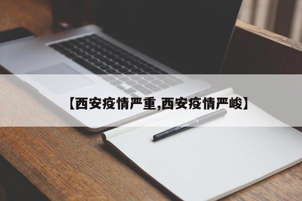 【西安疫情严重,西安疫情严峻】